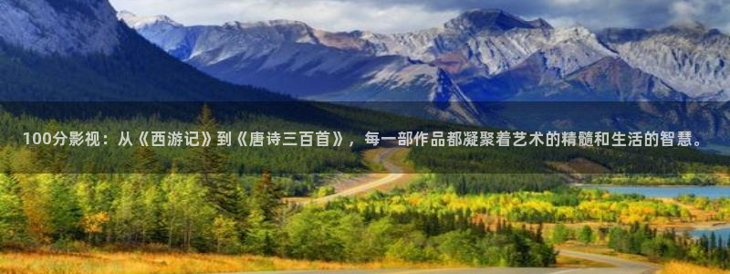 星辰影院飘零影院：100分影视：从《西游记》到《唐诗三百首》，每一部作品都凝聚着艺术的精髓和生活的智慧。