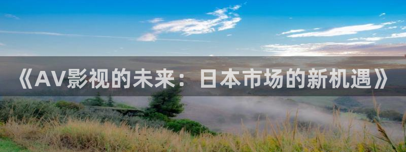未来影院飘零：《AV影视的未来：日本市场的新机遇》